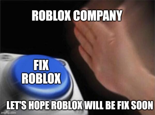 Hit upvote to help roblox? | ROBLOX COMPANY; FIX ROBLOX; LET'S HOPE ROBLOX WILL BE FIX SOON | image tagged in memes,blank nut button | made w/ Imgflip meme maker
