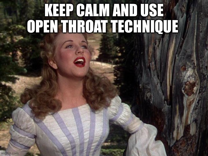 Keep Calm and Use Open Throat Technique | KEEP CALM AND USE OPEN THROAT TECHNIQUE | image tagged in opera,deanna durbin | made w/ Imgflip meme maker