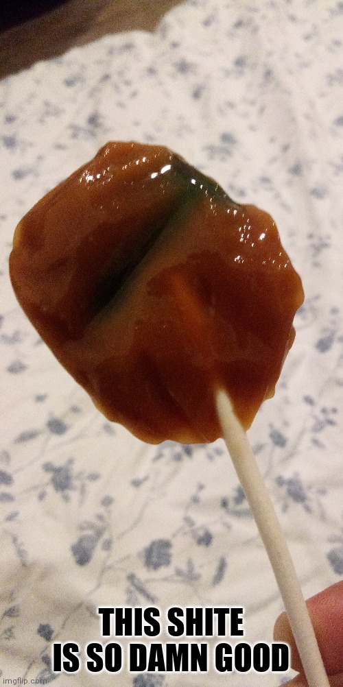 Caramel apple lolly | THIS SHITE IS SO DAMN GOOD | made w/ Imgflip meme maker