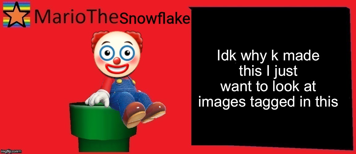 MarioTheMemer made this temp | Idk why k made this I just want to look at images tagged in this | image tagged in mariothesnowflake announcement template v1 | made w/ Imgflip meme maker