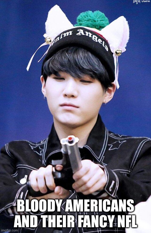 Gun Suga | BLOODY AMERICANS AND THEIR FANCY NFL | image tagged in gun suga | made w/ Imgflip meme maker