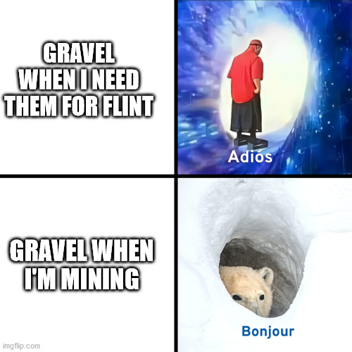 was just too lazy to add title | GRAVEL WHEN I NEED THEM FOR FLINT; GRAVEL WHEN I'M MINING | image tagged in adios bonjour,e,minecraft,memes | made w/ Imgflip meme maker