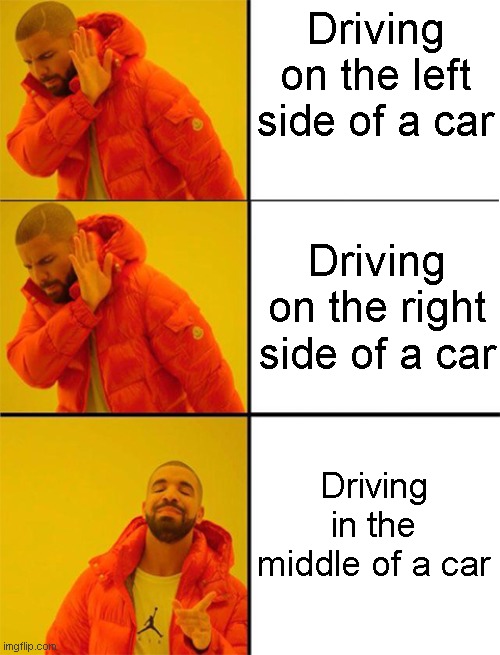 Thanks Mclaren | Driving on the left side of a car; Driving on the right side of a car; Driving in the middle of a car | image tagged in drake meme 3 panels,cars,sussy | made w/ Imgflip meme maker