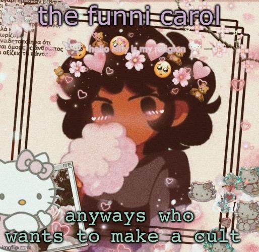 :D | the funni carol; anyways who wants to make a cult | image tagged in funni carol thanks sayori | made w/ Imgflip meme maker