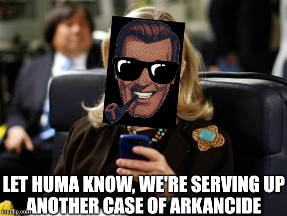 Hillary Clinton Cellphone Meme | LET HUMA KNOW, WE'RE SERVING UP
ANOTHER CASE OF ARKANCIDE | image tagged in memes,hillary clinton cellphone | made w/ Imgflip meme maker