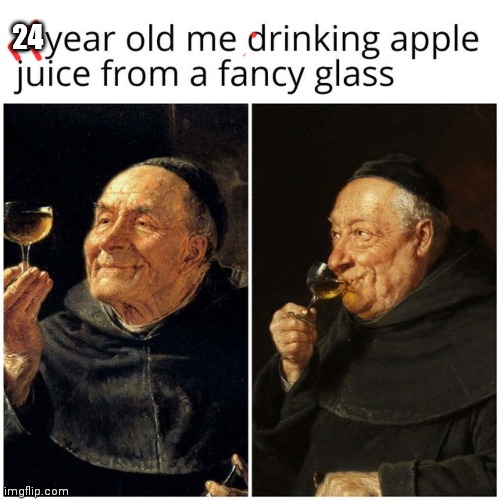 I use a whiskey glass for apple juice | 24 | image tagged in appley juice | made w/ Imgflip meme maker