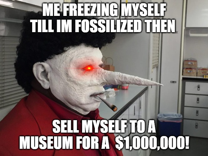 work of art!!!!!! | ME FREEZING MYSELF TILL IM FOSSILIZED THEN; SELL MYSELF TO A MUSEUM FOR A  $1,000,000! | image tagged in jumping man existential crisis,jumping,jumpscare,man jumping off a cliff,soldier jump spetznaz | made w/ Imgflip meme maker