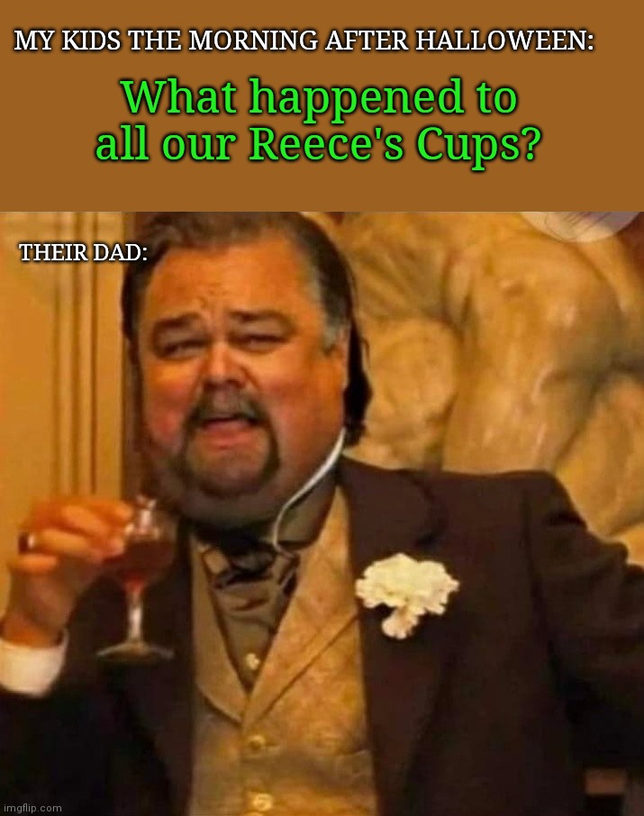 The yearly Halloween mystery | What happened to all our Reece's Cups? MY KIDS THE MORNING AFTER HALLOWEEN:; THEIR DAD: | image tagged in fat leonardo dicaprio,halloween,trick or treat,humor | made w/ Imgflip meme maker