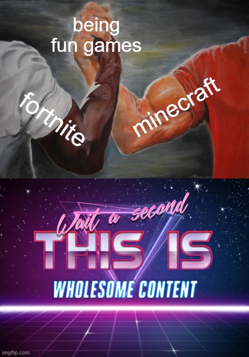 being fun games; minecraft; fortnite | image tagged in memes,epic handshake | made w/ Imgflip meme maker