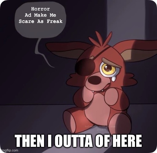 Oof | Horror Ad Make Me Scare As Freak; THEN I OUTTA OF HERE | image tagged in foxy fnaf 4 plush | made w/ Imgflip meme maker