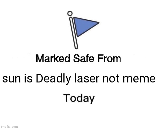 Marked Safe From | sun is Deadly laser not meme | image tagged in memes,marked safe from | made w/ Imgflip meme maker