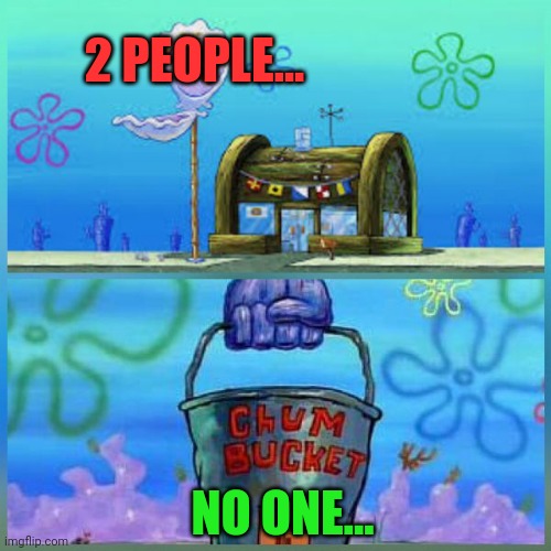 Krusty Krab Vs Chum Bucket Meme | 2 PEOPLE... NO ONE... | image tagged in memes,krusty krab vs chum bucket | made w/ Imgflip meme maker