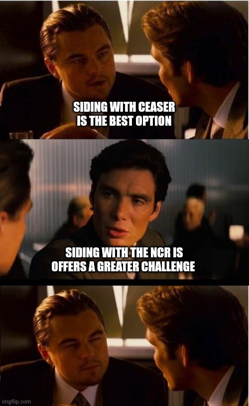 When playing F:NV | SIDING WITH CEASER IS THE BEST OPTION; SIDING WITH THE NCR IS OFFERS A GREATER CHALLENGE | image tagged in memes,inception,fallout new vegas | made w/ Imgflip meme maker