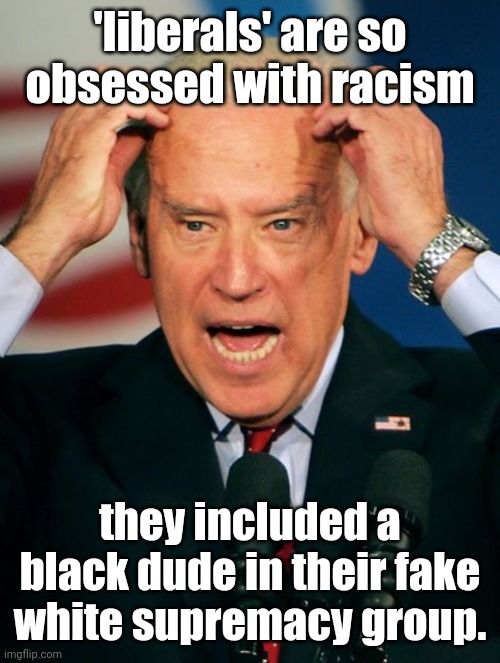 obiden scratches his Horn scars | 'liberals' are so obsessed with racism they included a black dude in their fake white supremacy group. | image tagged in obiden scratches his horn scars | made w/ Imgflip meme maker