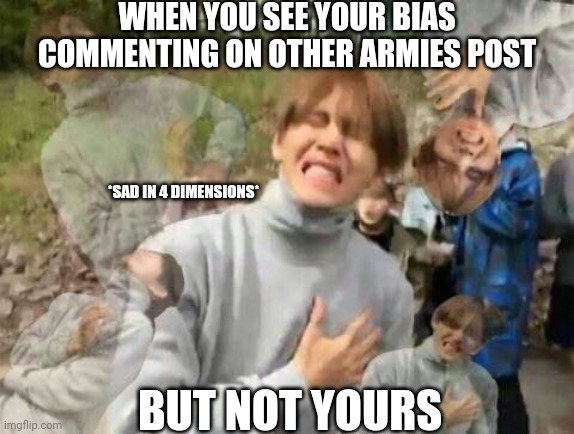BTS MEMES | WHEN YOU SEE YOUR BIAS COMMENTING ON OTHER ARMIES POST; *SAD IN 4 DIMENSIONS*; BUT NOT YOURS | image tagged in taehyung | made w/ Imgflip meme maker