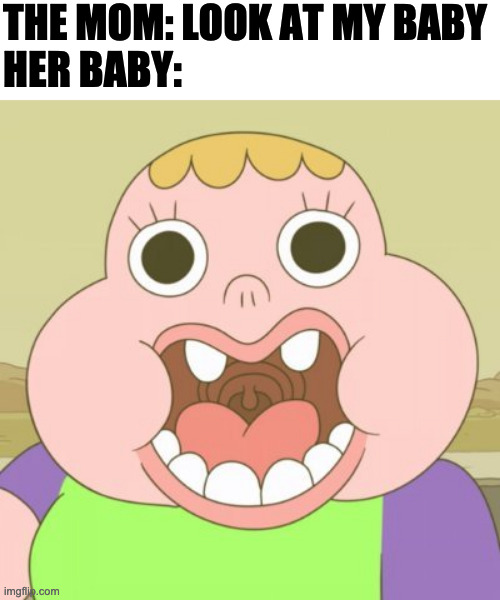 Clarence | THE MOM: LOOK AT MY BABY
HER BABY: | image tagged in clarence face 2,funny,memes | made w/ Imgflip meme maker