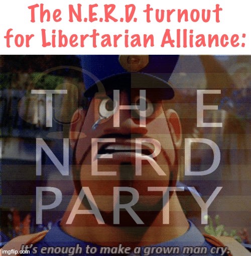 • We showin’ up, b o i • | image tagged in nerd party,libertarian alliance,we,showin,up,boi | made w/ Imgflip meme maker