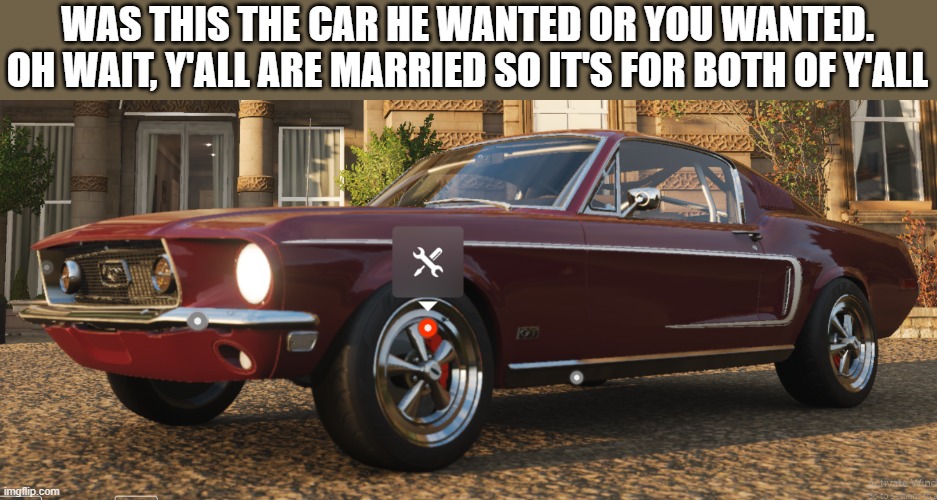 WAS THIS THE CAR HE WANTED OR YOU WANTED. OH WAIT, Y'ALL ARE MARRIED SO IT'S FOR BOTH OF Y'ALL | made w/ Imgflip meme maker