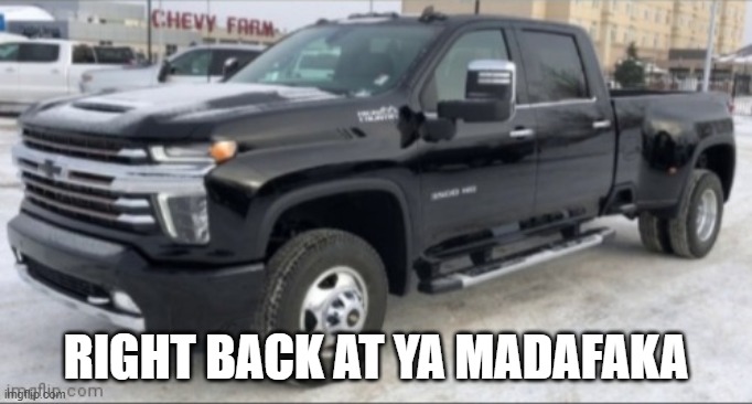 2021 chevy silverado | RIGHT BACK AT YA MADAFAKA | image tagged in 2021 chevy silverado | made w/ Imgflip meme maker