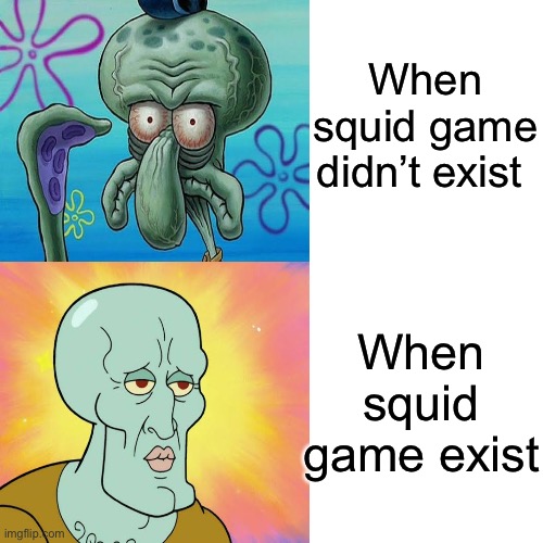 Squid game meme | When squid game didn’t exist; When squid game exist | image tagged in squid game,squidward | made w/ Imgflip meme maker