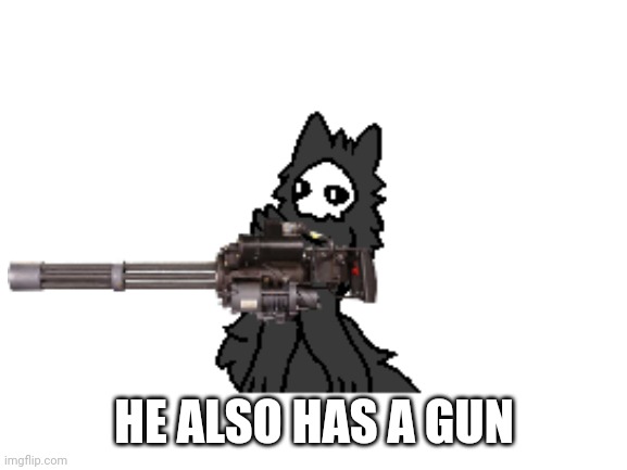 HE ALSO HAS A GUN | made w/ Imgflip meme maker