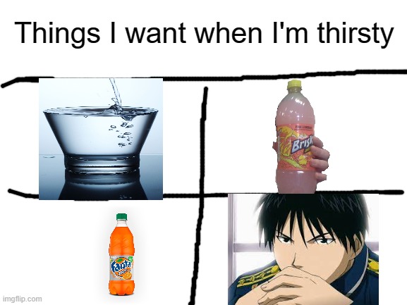 E | Things I want when I'm thirsty | image tagged in blank white template | made w/ Imgflip meme maker