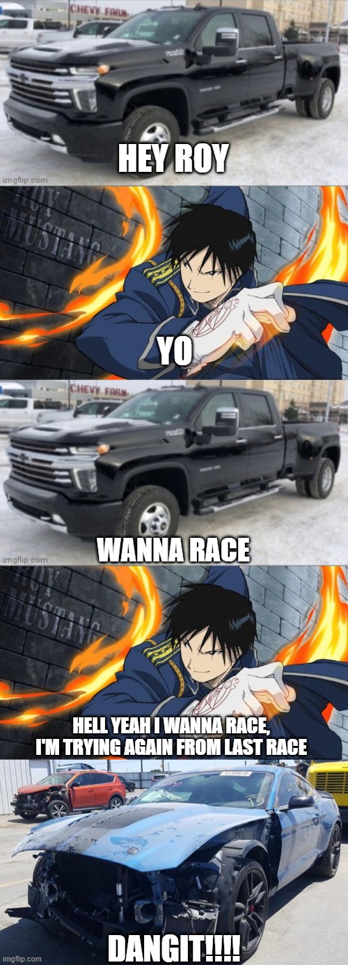 maybe the powerstroke was TOO much power. sorry, all i have is my over-tuned EcoBoost V6 for a 1956 F-100 | HEY ROY; YO; WANNA RACE; HELL YEAH I WANNA RACE, I'M TRYING AGAIN FROM LAST RACE; DANGIT!!!! | image tagged in 2021 chevy silverado,colonel roy mustang | made w/ Imgflip meme maker