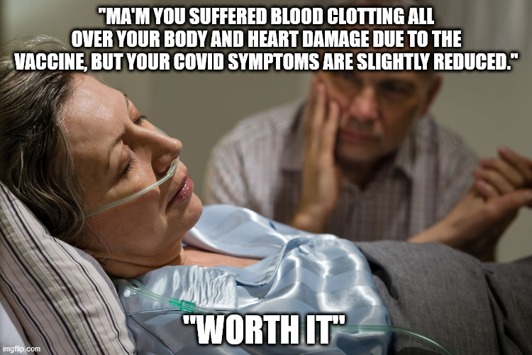 I'm convinced the pro-vax crowd wants to die | "MA'M YOU SUFFERED BLOOD CLOTTING ALL OVER YOUR BODY AND HEART DAMAGE DUE TO THE VACCINE, BUT YOUR COVID SYMPTOMS ARE SLIGHTLY REDUCED."; "WORTH IT" | image tagged in death bed confession,covid,vaccines,vaccine,biden | made w/ Imgflip meme maker