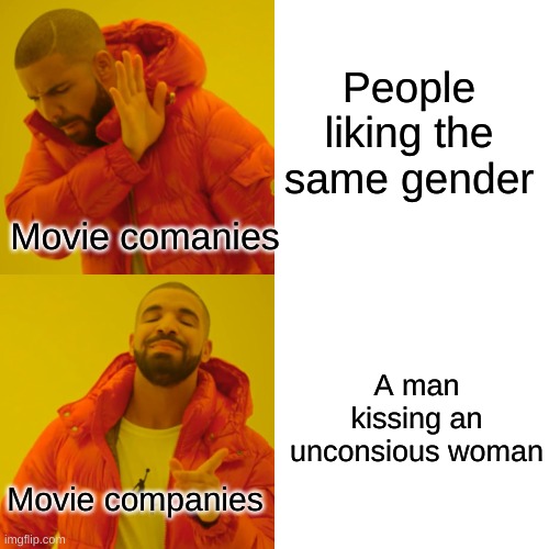 Drake Hotline Bling Meme | People liking the same gender; Movie comanies; A man kissing an unconsious woman; Movie companies | image tagged in memes,drake hotline bling | made w/ Imgflip meme maker