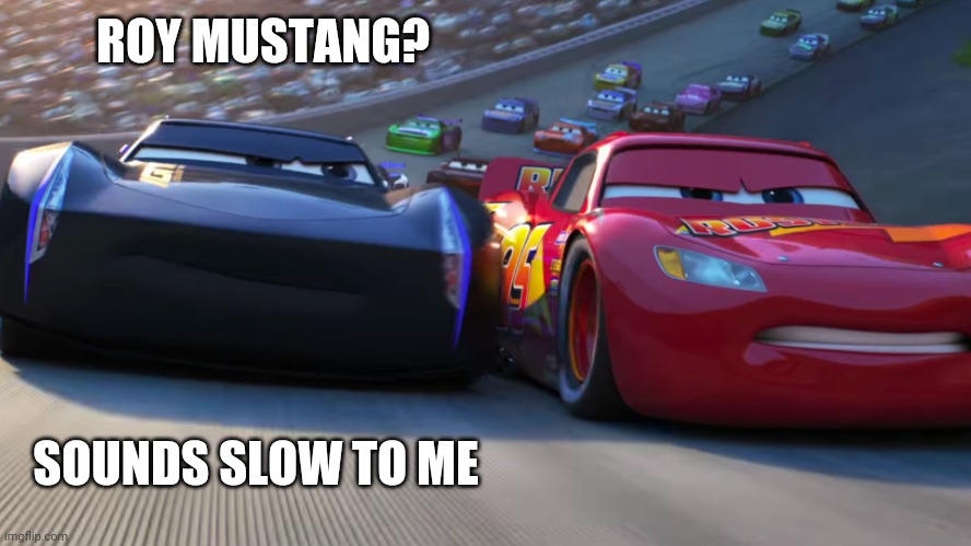 Lightning McQueen vs Jackson Storm | ROY MUSTANG? SOUNDS SLOW TO ME | image tagged in lightning mcqueen vs jackson storm | made w/ Imgflip meme maker