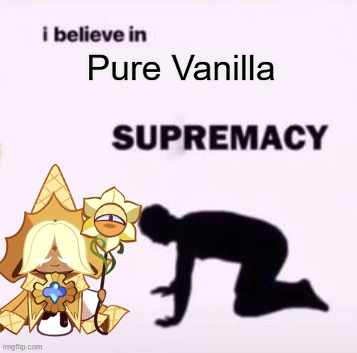 I believe in pure vanilla supremacy |  Pure Vanilla | image tagged in i believe in supremacy,cookie run | made w/ Imgflip meme maker