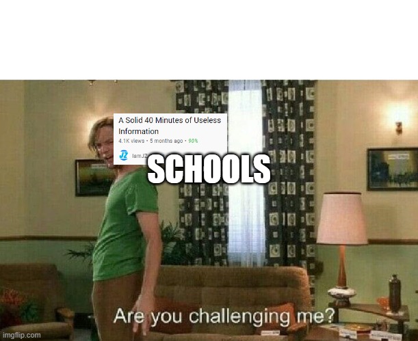 Meme | SCHOOLS | image tagged in are you challenging me | made w/ Imgflip meme maker