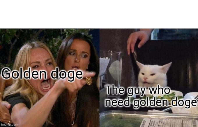 Woman Yelling At Cat Meme | Golden doge The guy who need golden doge | image tagged in memes,woman yelling at cat | made w/ Imgflip meme maker