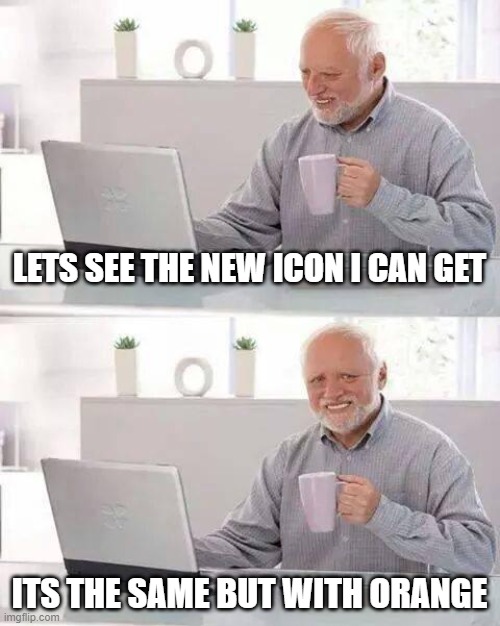 very creative imgflip devs | LETS SEE THE NEW ICON I CAN GET; ITS THE SAME BUT WITH ORANGE | image tagged in memes,hide the pain harold,imgflip icons | made w/ Imgflip meme maker