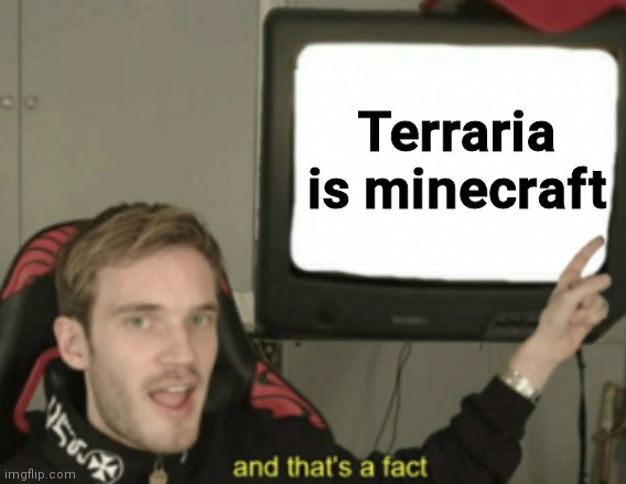 /j | Terraria is minecraft | image tagged in and that's a fact,i says its a joke | made w/ Imgflip meme maker