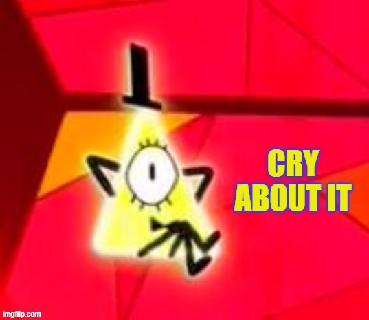 Bill Cipher Cry About It | image tagged in bill cipher cry about it | made w/ Imgflip meme maker