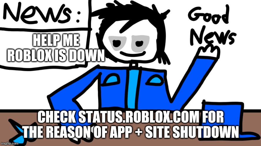 Site went down yesterday... Good job, Builderman. | HELP ME ROBLOX IS DOWN; CHECK STATUS.ROBLOX.COM FOR THE REASON OF APP + SITE SHUTDOWN | image tagged in trk_official announcement v1,roblox | made w/ Imgflip meme maker