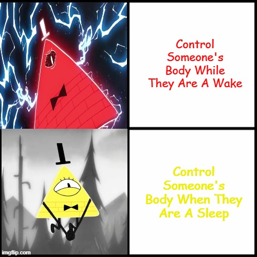 Bill Cipher Drake |  Control Someone's Body While They Are A Wake; Control Someone's Body When They Are A Sleep | image tagged in bill cipher drake | made w/ Imgflip meme maker