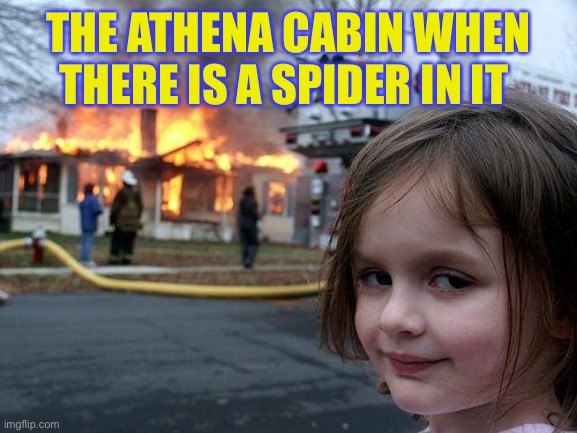 Disaster Girl | THE ATHENA CABIN WHEN THERE IS A SPIDER IN IT | image tagged in memes,disaster girl | made w/ Imgflip meme maker