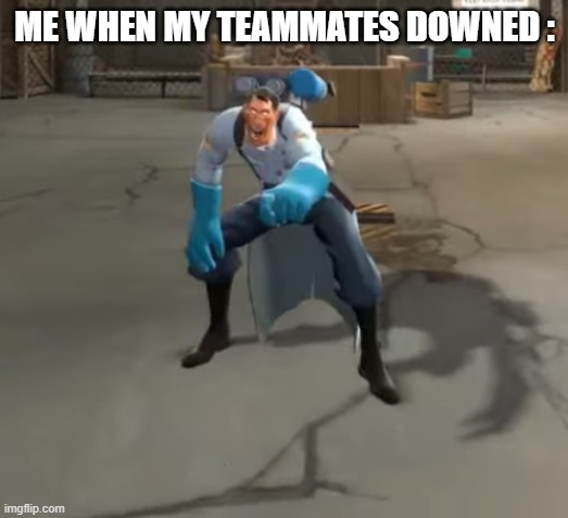 ME WHEN MY TEAMMATES DOWNED : | made w/ Imgflip meme maker