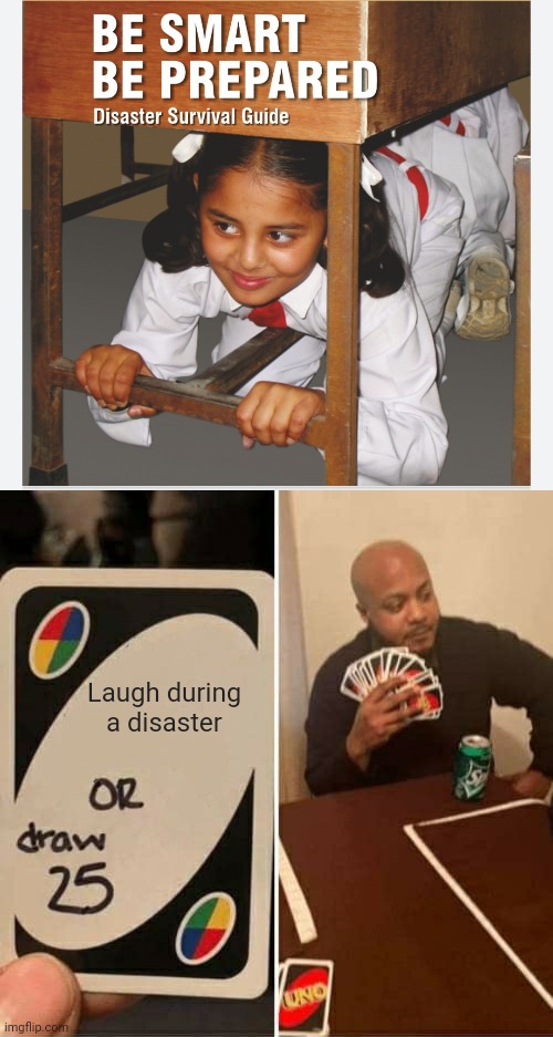 H e l p | Laugh during a disaster | image tagged in memes,uno draw 25 cards | made w/ Imgflip meme maker