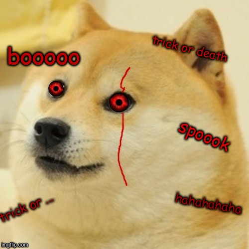 Evil Doge | trick or death; booooo; spoook; hahahahaha; trick or ... | image tagged in evil doge | made w/ Imgflip meme maker