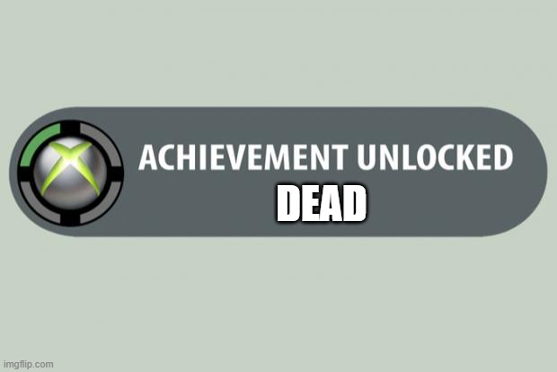 achievement unlocked | DEAD | image tagged in achievement unlocked | made w/ Imgflip meme maker