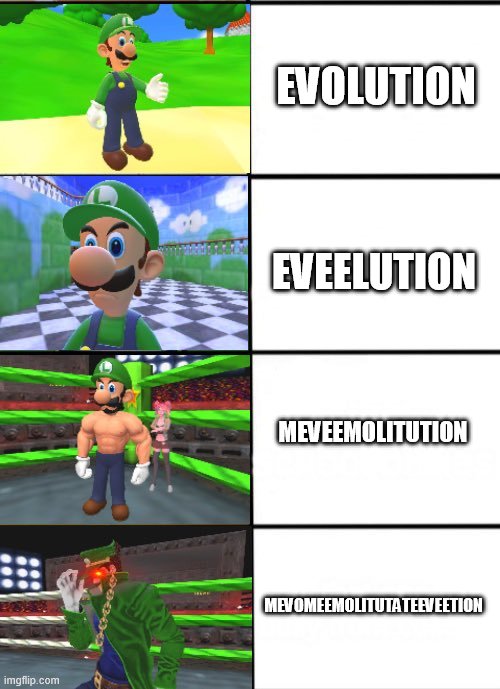 Evo | EVOLUTION; EVEELUTION; MEVEEMOLITUTION; MEVOMEEMOLITUTATEEVEETION | image tagged in luigi evolve | made w/ Imgflip meme maker