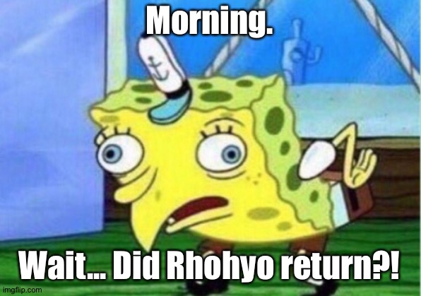 Mocking Spongebob Meme |  Morning. Wait... Did Rhohyo return?! | image tagged in memes,mocking spongebob | made w/ Imgflip meme maker