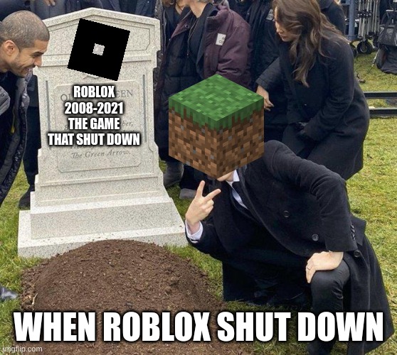 the roblox funeral |  ROBLOX
2008-2021
THE GAME THAT SHUT DOWN; WHEN ROBLOX SHUT DOWN | image tagged in funeral | made w/ Imgflip meme maker