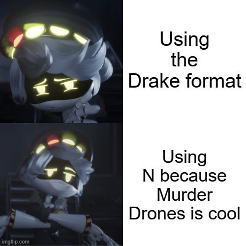 Drake Hotline Bling | Using the Drake format; Using N because Murder Drones is cool | image tagged in memes,drake hotline bling | made w/ Imgflip meme maker