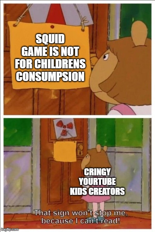 pls no more | SQUID GAME IS NOT FOR CHILDRENS CONSUMPSION; CRINGY YOURTUBE KIDS CREATORS | image tagged in that sign won't stop me | made w/ Imgflip meme maker
