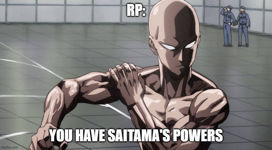 Saitama - One Punch Man, Anime | RP:; YOU HAVE SAITAMA'S POWERS | image tagged in saitama - one punch man anime | made w/ Imgflip meme maker