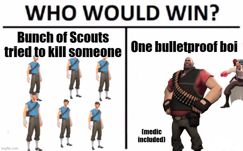 ok |  Bunch of Scouts tried to kill someone; One bulletproof boi; (medic included) | image tagged in memes,who would win,team fortress 2 | made w/ Imgflip meme maker
